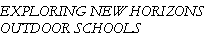 Text Box: EXPLORING NEW HORIZONS OUTDOOR SCHOOLS