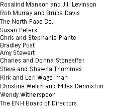 Text Box: Rosalind Manson and Jill LevinsonRob Murray and Bruce DavisThe North Face Co.Susan PetersChris and Stephanie PlanteBradley PostAmy StewartCharles and Donna StonesiferSteve and Shawna ThommesKirk and Lori WagermanChristine Welch and Miles DennistonWendy WitherspoonThe ENH Board of Directors