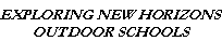 Text Box: EXPLORING NEW HORIZONS OUTDOOR SCHOOLS